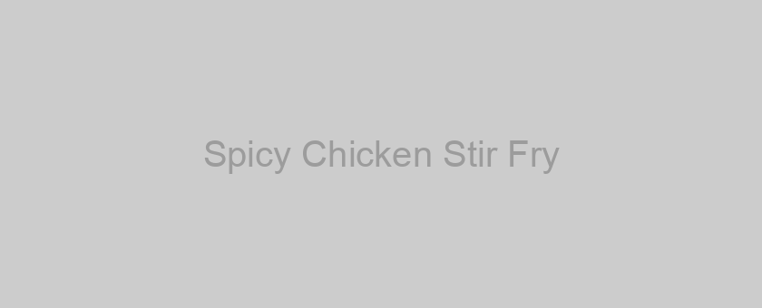 Spicy Chicken Stir Fry